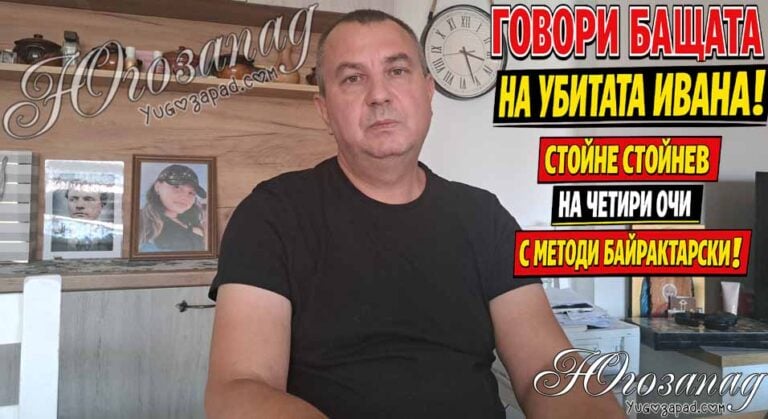 Говори бащата на убитата Ивана! Стойне Стойнев – на четири очи с Методи Байрактарски!